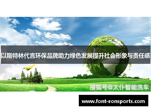 以斯特林代言环保品牌助力绿色发展提升社会形象与责任感