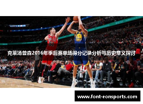 克莱汤普森2016年季后赛单场得分记录分析与历史意义探讨