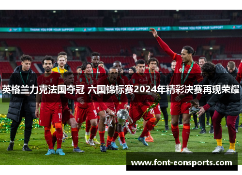 英格兰力克法国夺冠 六国锦标赛2024年精彩决赛再现荣耀