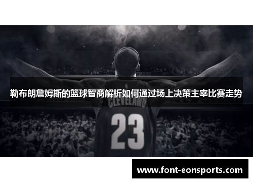 勒布朗詹姆斯的篮球智商解析如何通过场上决策主宰比赛走势