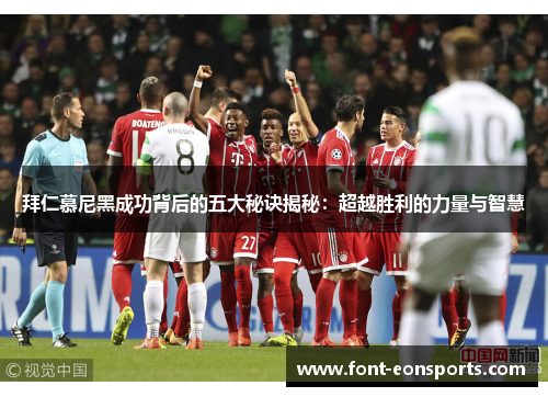拜仁慕尼黑成功背后的五大秘诀揭秘：超越胜利的力量与智慧