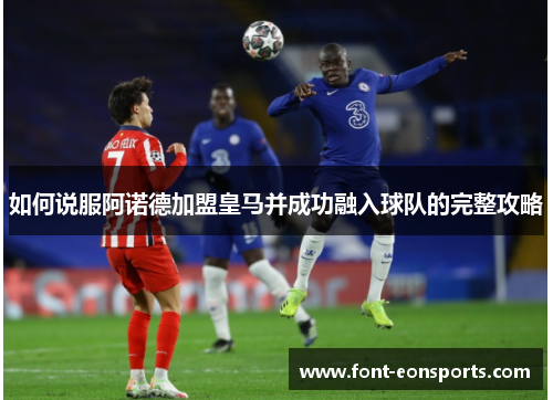 如何说服阿诺德加盟皇马并成功融入球队的完整攻略