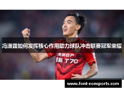 冯潇霆如何发挥核心作用助力球队冲击联赛冠军荣耀