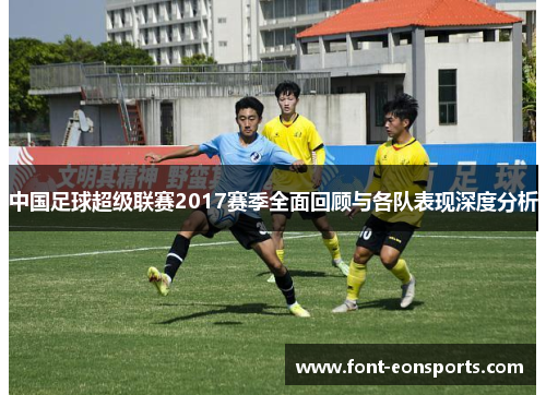 中国足球超级联赛2017赛季全面回顾与各队表现深度分析