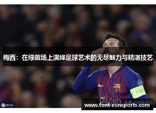 梅西：在绿茵场上演绎足球艺术的无尽魅力与精湛技艺
