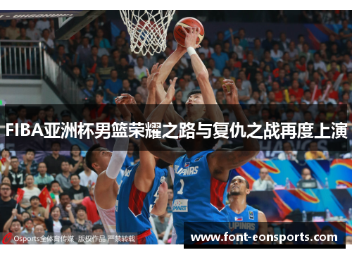 FIBA亚洲杯男篮荣耀之路与复仇之战再度上演