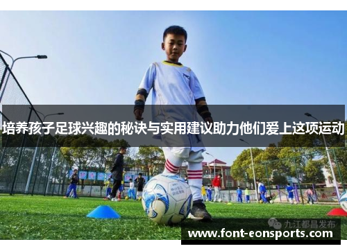 培养孩子足球兴趣的秘诀与实用建议助力他们爱上这项运动