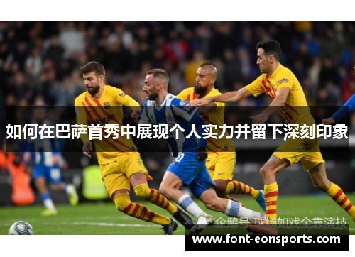 如何在巴萨首秀中展现个人实力并留下深刻印象