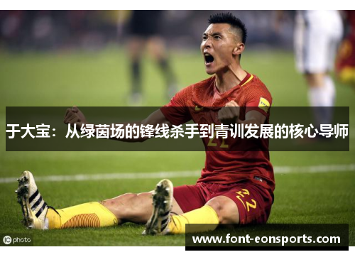 于大宝：从绿茵场的锋线杀手到青训发展的核心导师