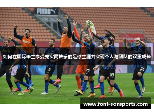 如何在国际米兰享受充实而快乐的足球生涯并实现个人与团队的双重成长