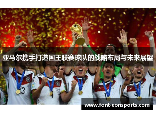 亚马尔携手打造国王联赛球队的战略布局与未来展望