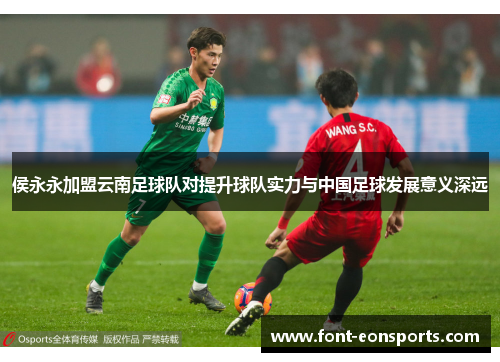 侯永永加盟云南足球队对提升球队实力与中国足球发展意义深远