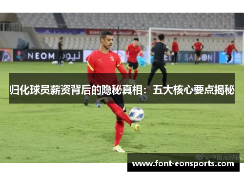 归化球员薪资背后的隐秘真相：五大核心要点揭秘