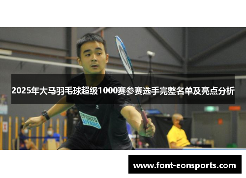 2025年大马羽毛球超级1000赛参赛选手完整名单及亮点分析