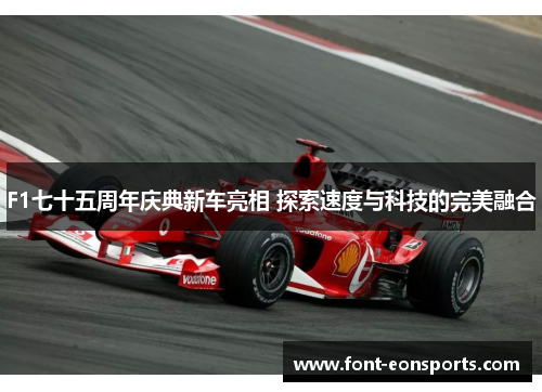 F1七十五周年庆典新车亮相 探索速度与科技的完美融合