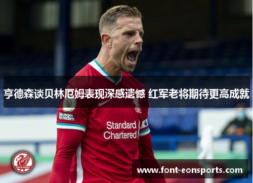 亨德森谈贝林厄姆表现深感遗憾 红军老将期待更高成就