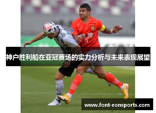 神户胜利船在亚冠赛场的实力分析与未来表现展望