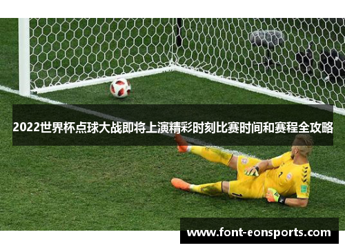 2022世界杯点球大战即将上演精彩时刻比赛时间和赛程全攻略