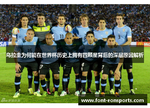 乌拉圭为何能在世界杯历史上拥有四颗星背后的深层原因解析