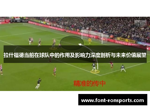 拉什福德当前在球队中的作用及影响力深度剖析与未来价值展望