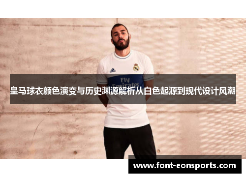 皇马球衣颜色演变与历史渊源解析从白色起源到现代设计风潮