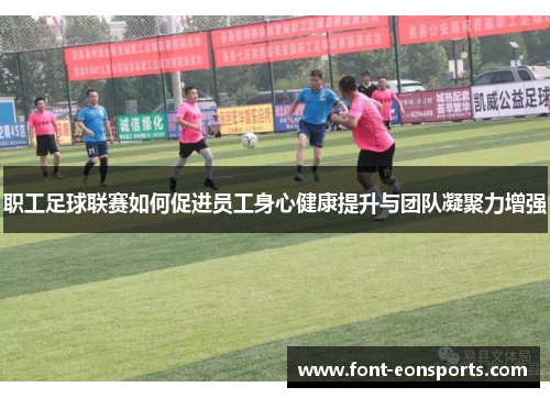 职工足球联赛如何促进员工身心健康提升与团队凝聚力增强