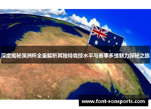 深度揭秘澳洲杯全面解析其独特竞技水平与赛事多维魅力探秘之旅